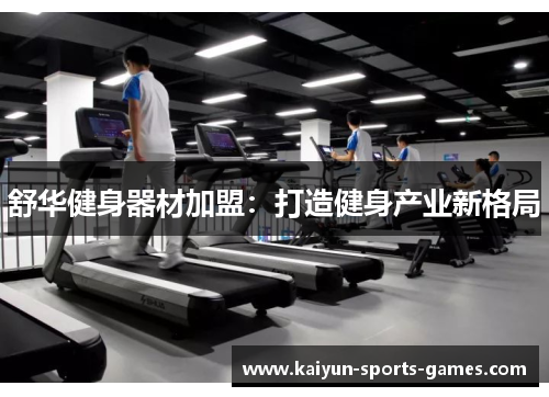 舒华健身器材加盟：打造健身产业新格局
