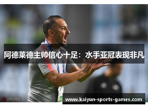 阿德莱德主帅信心十足：水手亚冠表现非凡