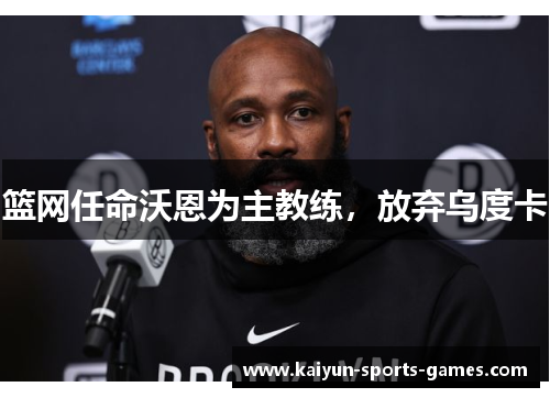 篮网任命沃恩为主教练，放弃乌度卡