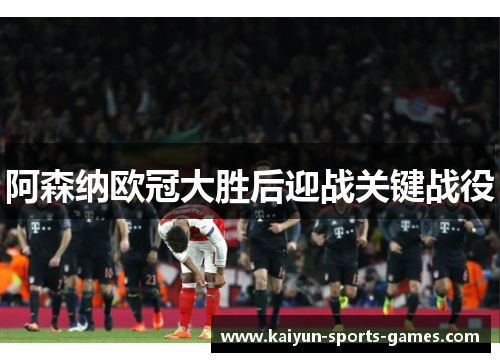 阿森纳欧冠大胜后迎战关键战役