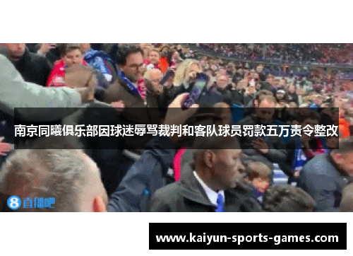 南京同曦俱乐部因球迷辱骂裁判和客队球员罚款五万责令整改 南京同曦俱乐部因球迷辱骂裁判和客队球员罚款五万责令整改